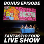 BONUS EPISODE: The Fantastic Four Live Show