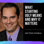 What Starting Ugly Means and Why it Matters with Chris Krimitsos