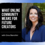 What Online Community Means for Future Creators with Gina Bianchini