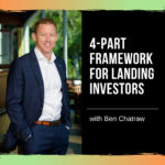 4-Part Framework for Landing Investors with Entrepreneur Investor Ben Chatraw