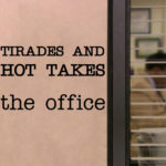 Tirades and Hot Takes – The Office
