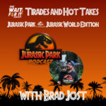 Tirades and Hot Takes – Jurassic Park/Jurassic World (with Brad Jost)
