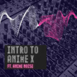 Intro To Anime X (ft. Anime Noise)