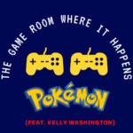 The Game Room Where It Happens – Pokémon (Feat. Kelly Washington)