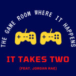 The Game Room Where It Happens – It Takes Two