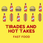 Tirades and Hot Takes – Fast Food