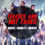 Tirades and Hot Takes – Marvel Cinematic Universe (MCU)