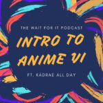 Intro to Anime VI (ft. Kadrae All Day)