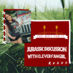 A Jurassic Discussion with Clever Fangirl!