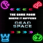 The Game Room Where It Happens: Dead Space