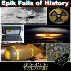 E30 – NUCLEAR FAILS: 10 Times We Almost Triggered Armageddon…